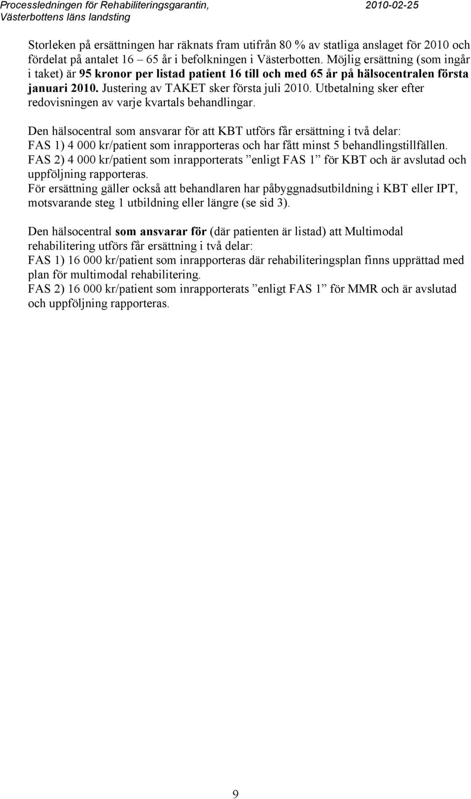 Utbetalning sker efter redovisningen av varje kvartals behandlingar.