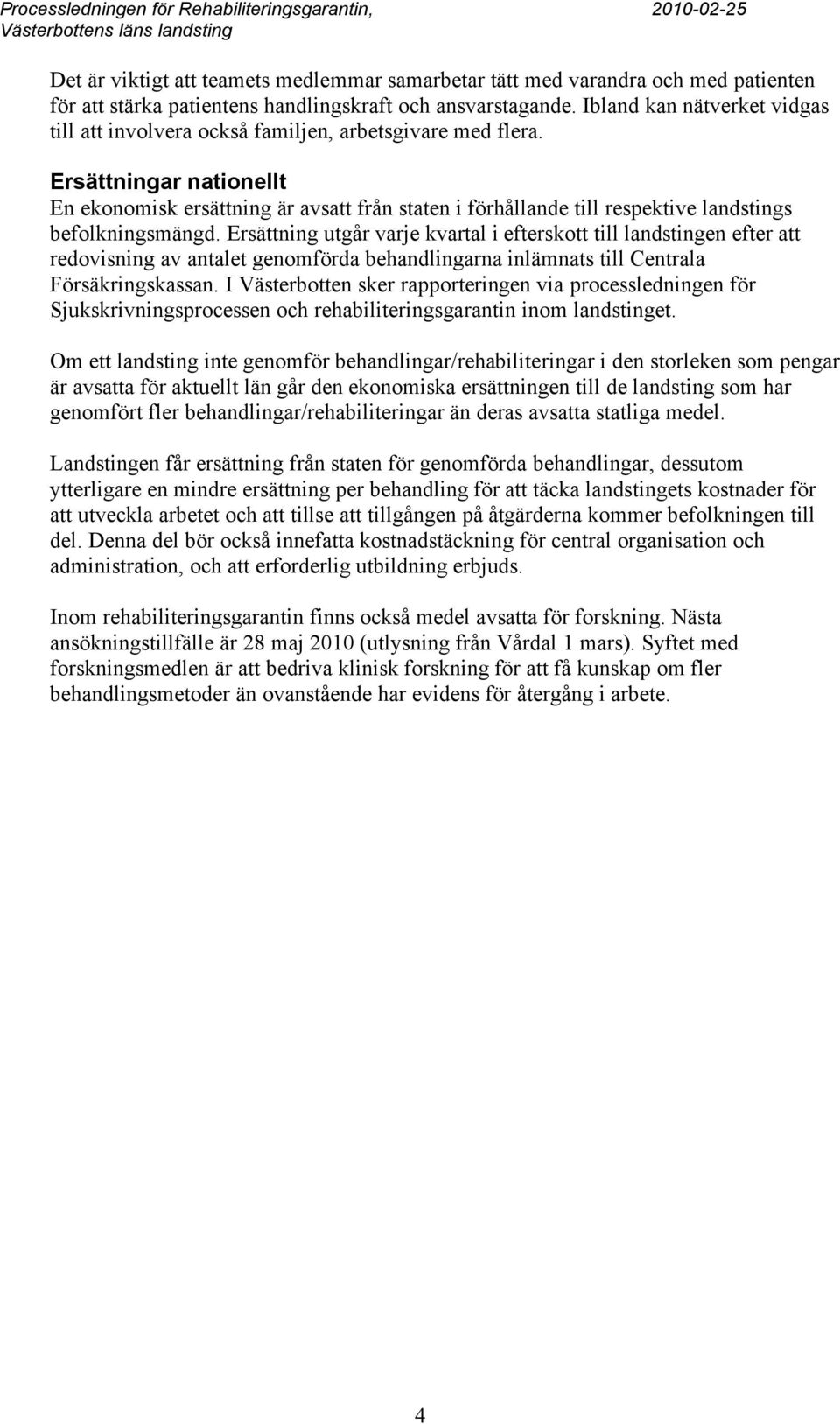Ersättningar nationellt En ekonomisk ersättning är avsatt från staten i förhållande till respektive landstings befolkningsmängd.