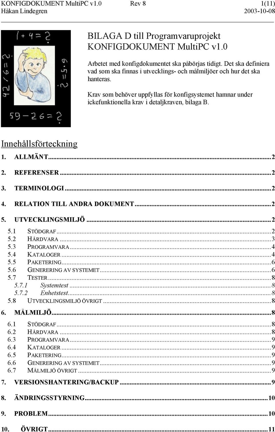 Innehållsförteckning 1. ALLMÄNT...2 2. REFERENSER...2 3. TERMINOLOGI...2 4. RELATION TILL ANDRA DOKUMENT...2 5. UTVECKLINGSMILJÖ...2 5.1 STÖDGRAF...2 5.2 HÅRDVARA...3 5.3 PROGRAMVARA...4 5.