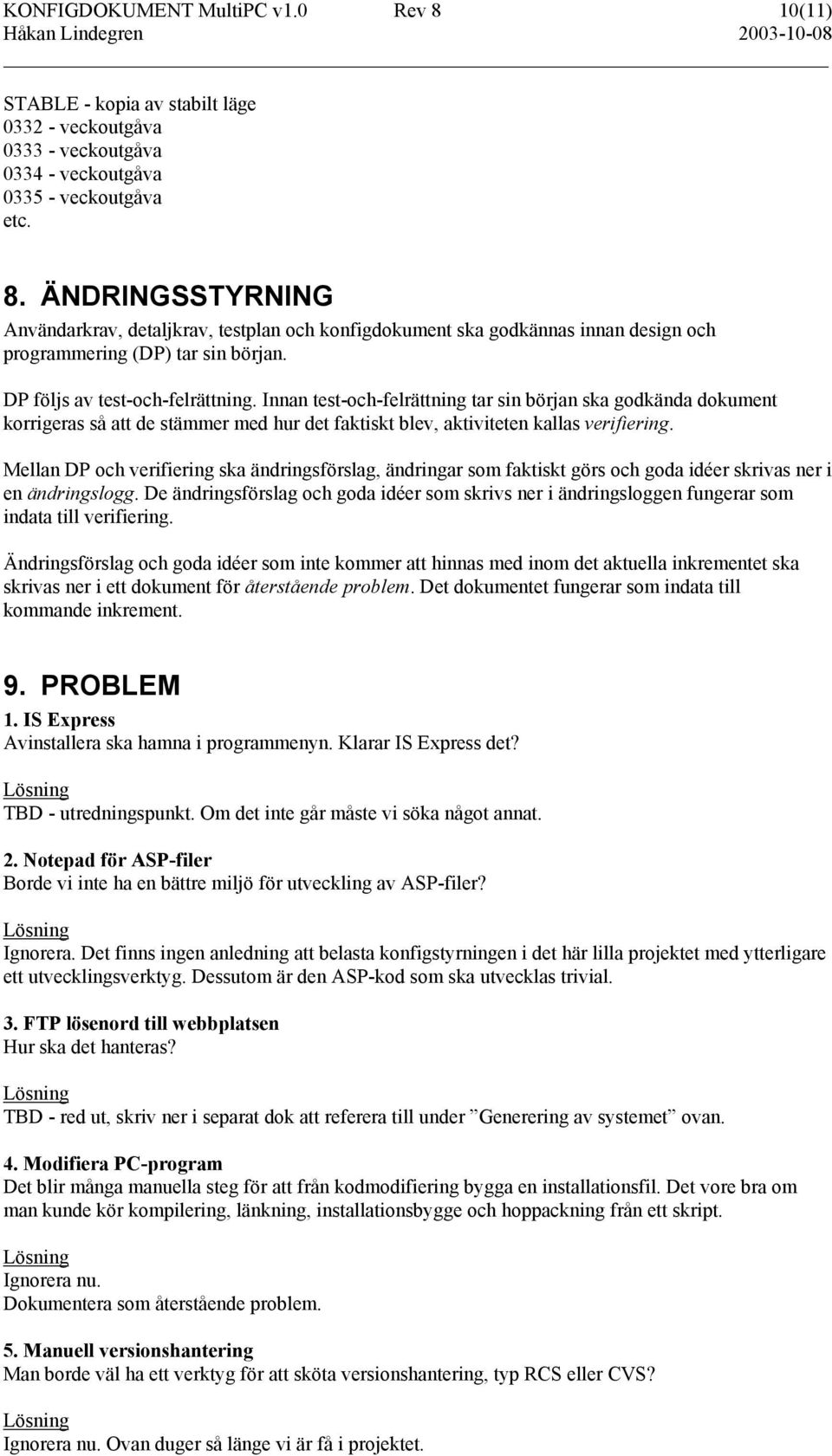 Mellan DP och verifiering ska ändringsförslag, ändringar som faktiskt görs och goda idéer skrivas ner i en ändringslogg.