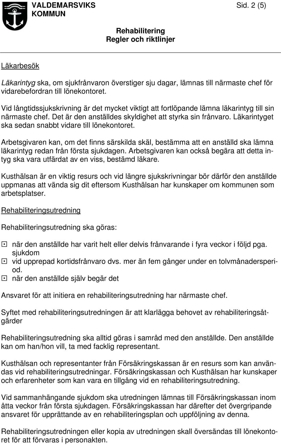 Läkarintyget ska sedan snabbt vidare till lönekontoret. Arbetsgivaren kan, om det finns särskilda skäl, bestämma att en anställd ska lämna läkarintyg redan från första sjukdagen.