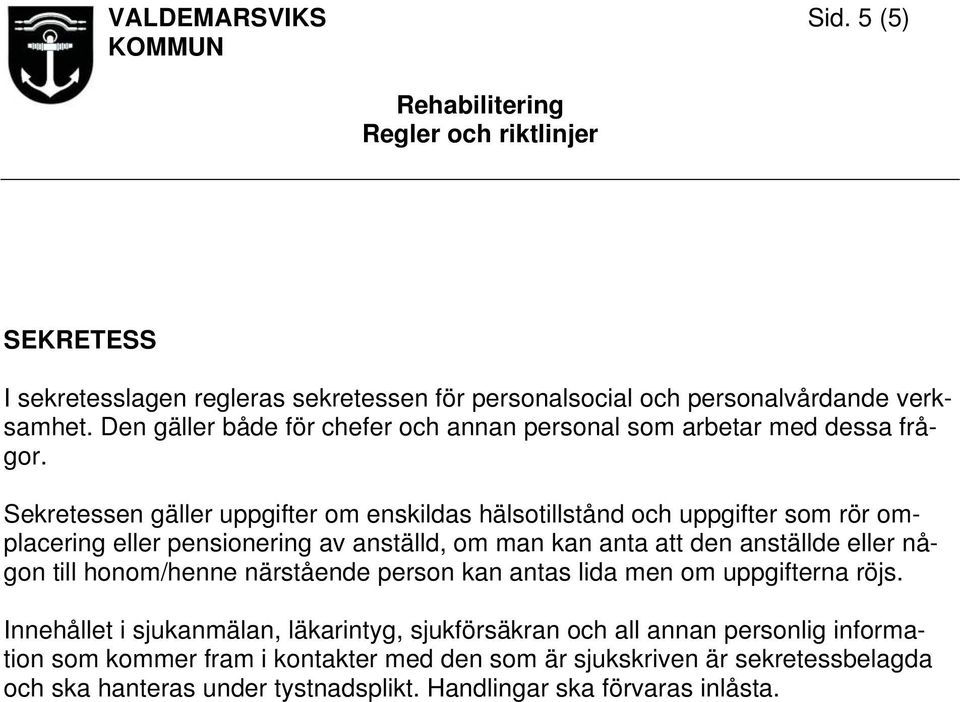 Sekretessen gäller uppgifter om enskildas hälsotillstånd och uppgifter som rör omplacering eller pensionering av anställd, om man kan anta att den anställde eller någon