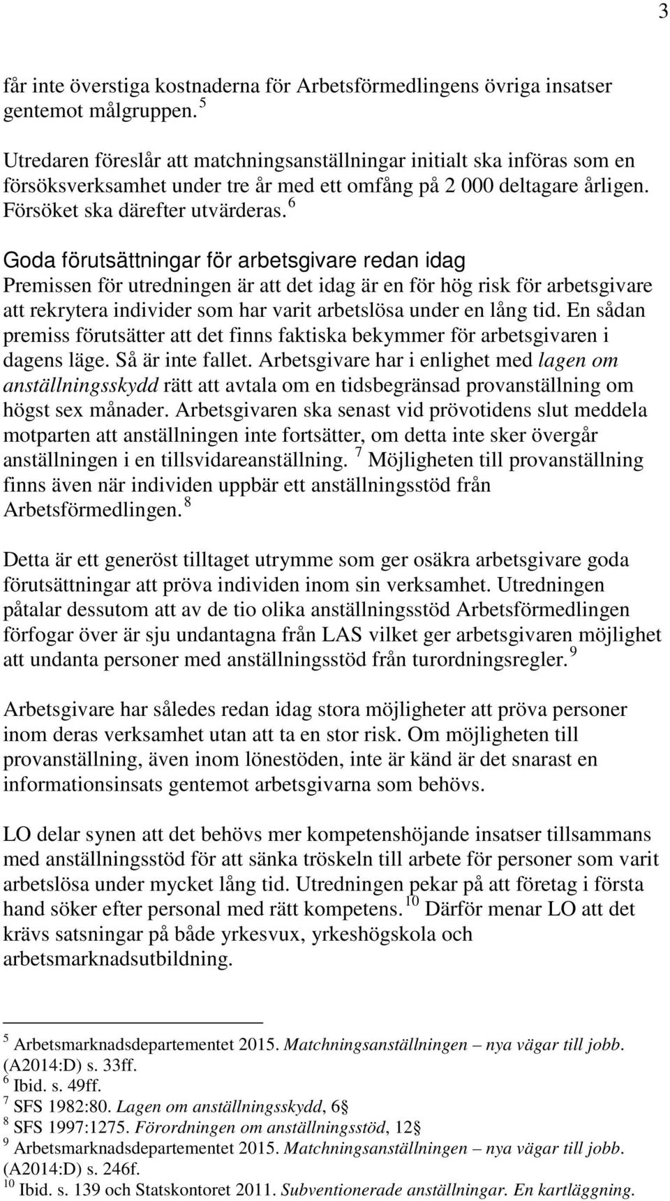 6 Goda förutsättningar för arbetsgivare redan idag Premissen för utredningen är att det idag är en för hög risk för arbetsgivare att rekrytera individer som har varit arbetslösa under en lång tid.