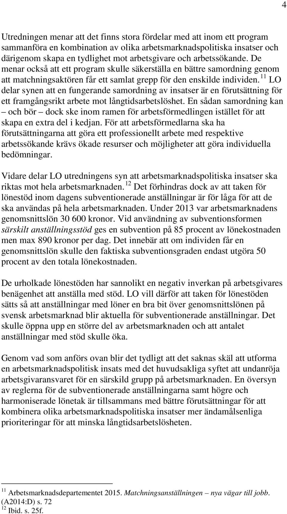 11 LO delar synen att en fungerande samordning av insatser är en förutsättning för ett framgångsrikt arbete mot långtidsarbetslöshet.