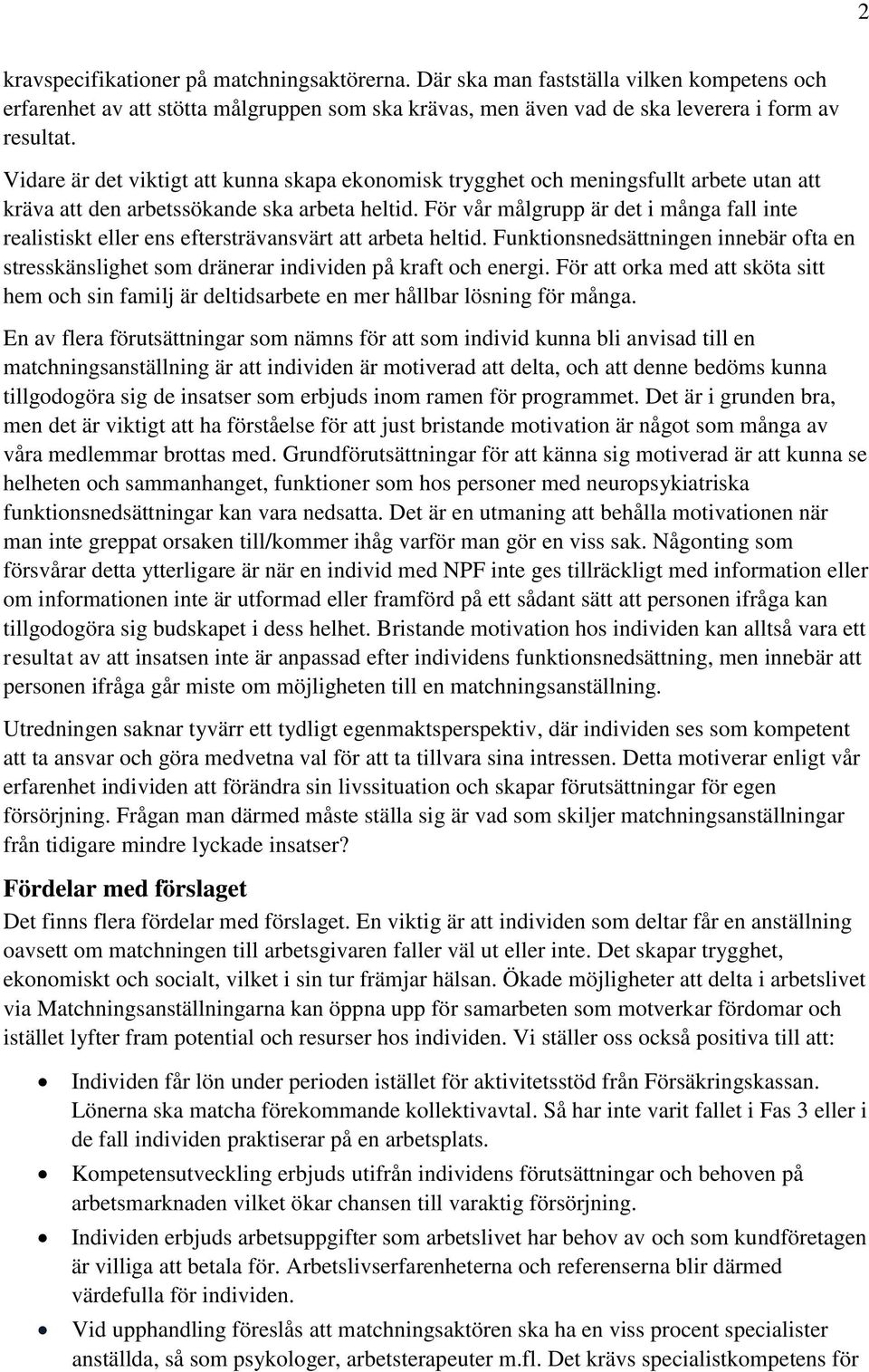För vår målgrupp är det i många fall inte realistiskt eller ens eftersträvansvärt att arbeta heltid. Funktionsnedsättningen innebär ofta en stresskänslighet som dränerar individen på kraft och energi.