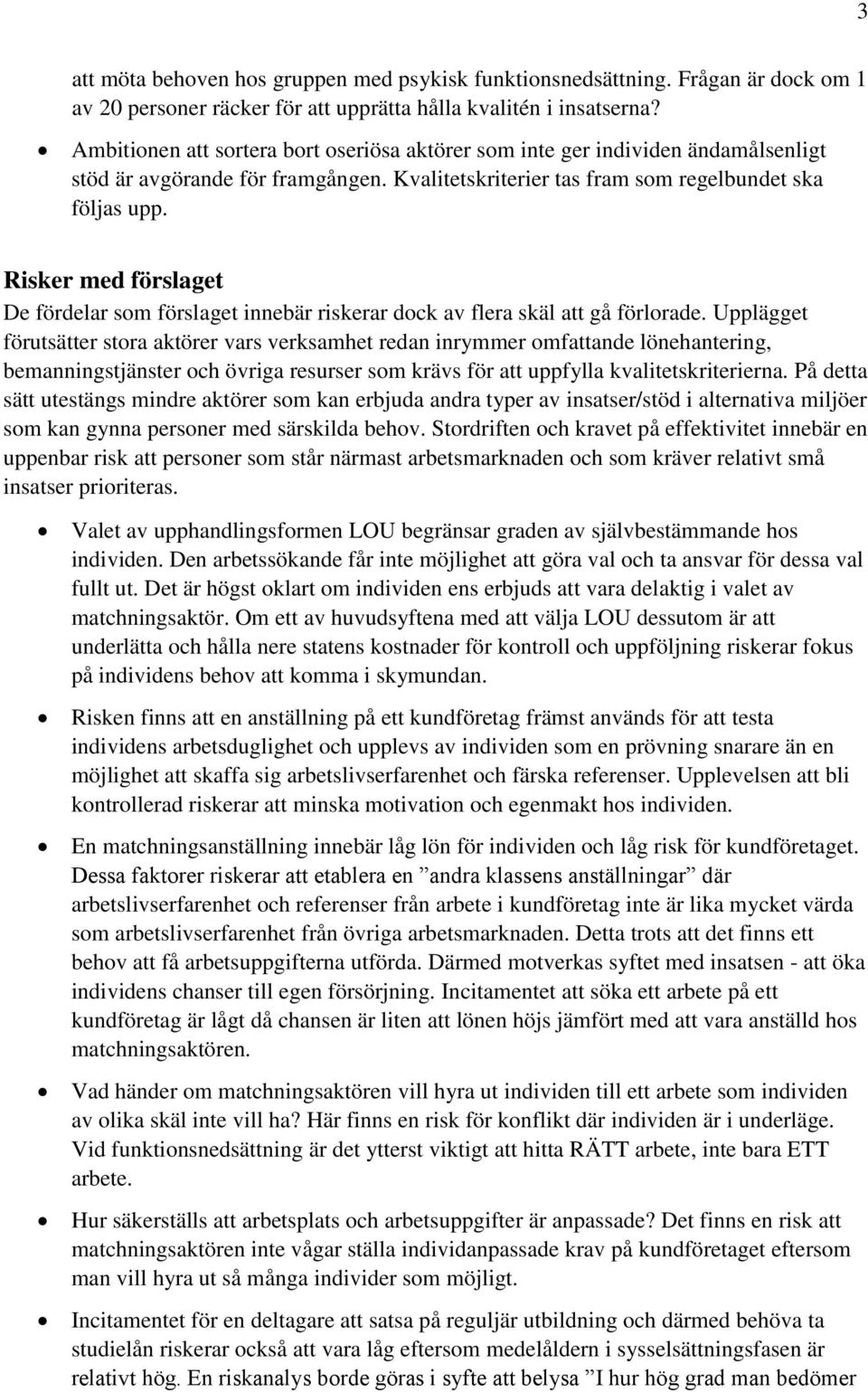 Risker med förslaget De fördelar som förslaget innebär riskerar dock av flera skäl att gå förlorade.