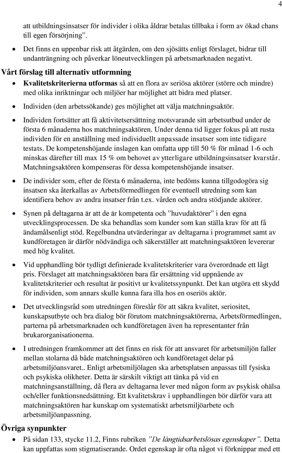 Vårt förslag till alternativ utformning Kvalitetskriterierna utformas så att en flora av seriösa aktörer (större och mindre) med olika inriktningar och miljöer har möjlighet att bidra med platser.