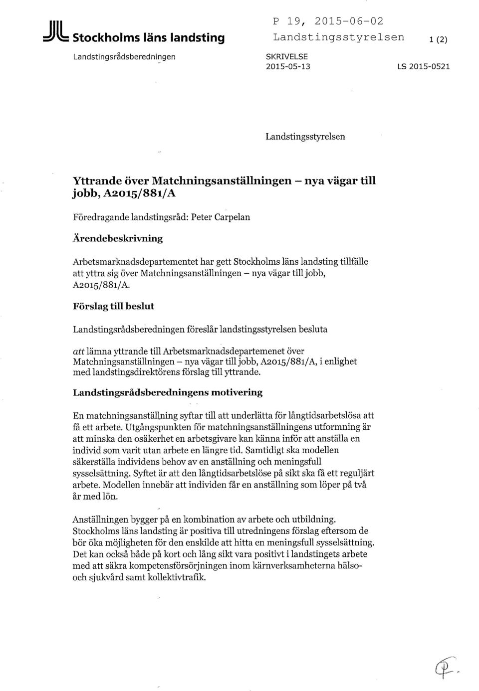 Förslag till beslut Landstingsrådsberedningen föreslår landstingsstyrelsen besluta att lämna yttrande till Arbetsmarknadsdepartemenet över Matchningsanställningen - nya vägar till jobb, A2015/881/A,