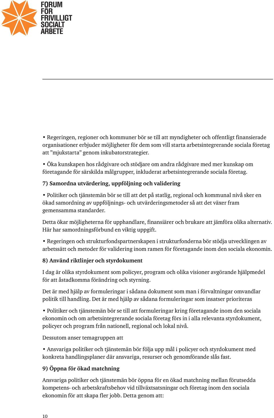 7) Samordna utvärdering, uppföljning och validering Politiker och tjänstemän bör se till att det på statlig, regional och kommunal nivå sker en ökad samordning av uppföljnings- och
