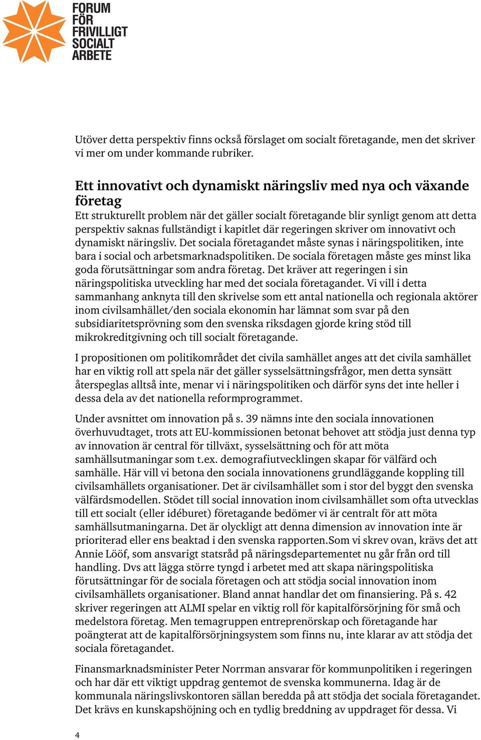 där regeringen skriver om innovativt och dynamiskt näringsliv. Det sociala företagandet måste synas i näringspolitiken, inte bara i social och arbetsmarknadspolitiken.