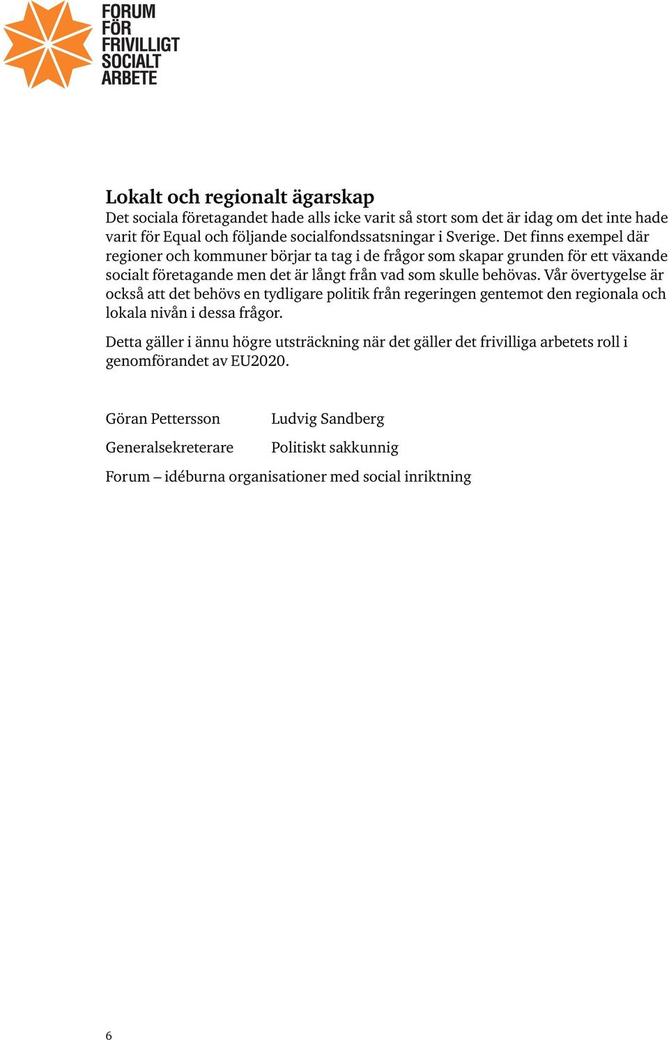 Vår övertygelse är också att det behövs en tydligare politik från regeringen gentemot den regionala och lokala nivån i dessa frågor.