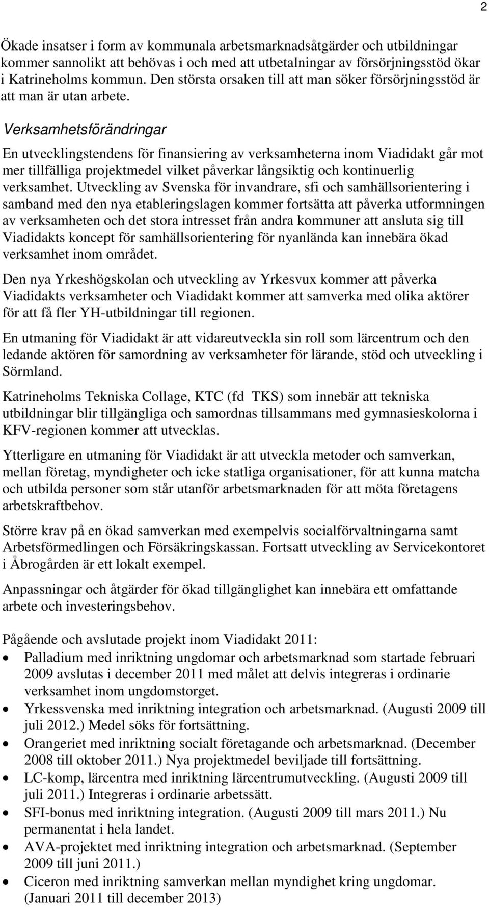 Verksamhetsförändringar En utvecklingstendens för finansiering av verksamheterna inom Viadidakt går mot mer tillfälliga projektmedel vilket påverkar långsiktig och kontinuerlig verksamhet.