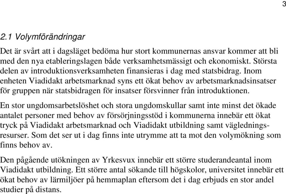 Inom enheten Viadidakt arbetsmarknad syns ett ökat behov av arbetsmarknadsinsatser för gruppen när statsbidragen för insatser försvinner från introduktionen.