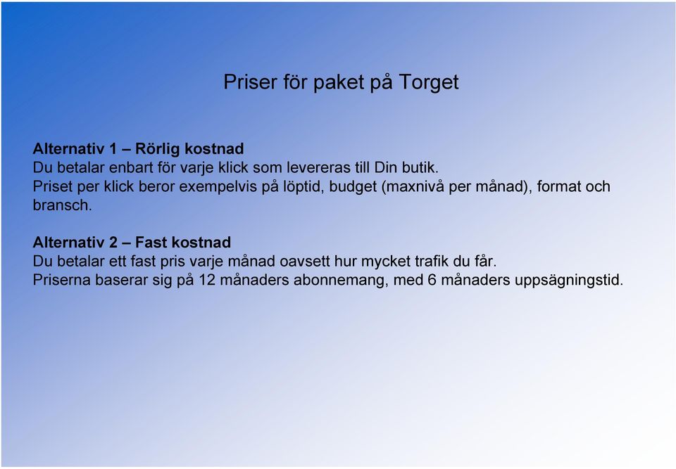 Priset per klick beror exempelvis på löptid, budget (maxnivå per månad), format och bransch.