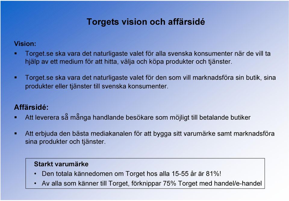 se ska vara det naturligaste valet för den som vill marknadsföra sin butik, sina produkter eller tjänster till svenska konsumenter.