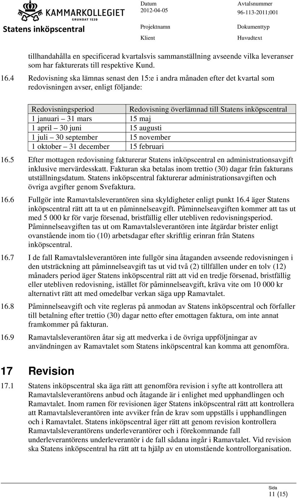 juni 15 augusti 1 juli 30 september 15 november 1 oktober 31 december 15 februari 16.5 Efter mottagen redovisning fakturerar en administrationsavgift inklusive mervärdesskatt.
