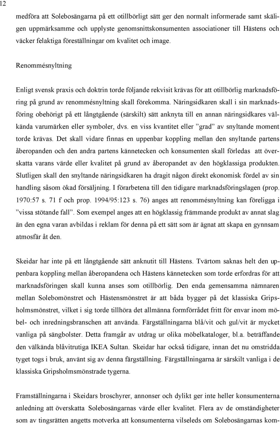 Näringsidkaren skall i sin marknadsföring obehörigt på ett långtgående (särskilt) sätt anknyta till en annan näringsidkares välkända varumärken eller symboler, dvs.