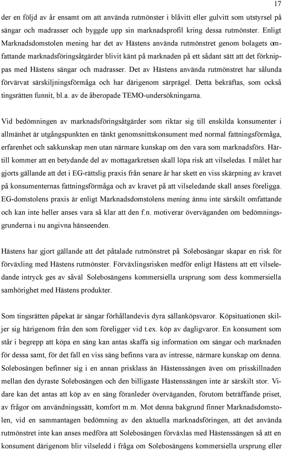 sängar och madrasser. Det av Hästens använda rutmönstret har sålunda förvärvat särskiljningsförmåga och har därigenom särprägel. Detta bekräftas, som också tingsrätten funnit, bl.a. av de åberopade TEMO-undersökningarna.