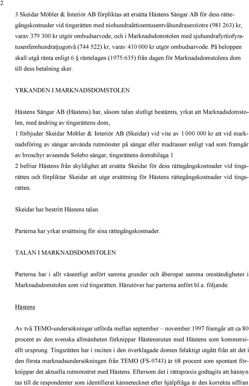 På beloppen skall utgå ränta enligt 6 räntelagen (1975:635) från dagen för Marknadsdomstolens dom till dess betalning sker.