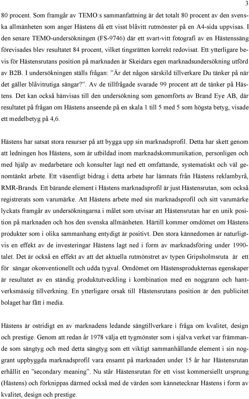 Ett ytterligare bevis för Hästensrutans position på marknaden är Skeidars egen marknadsundersökning utförd av B2B.