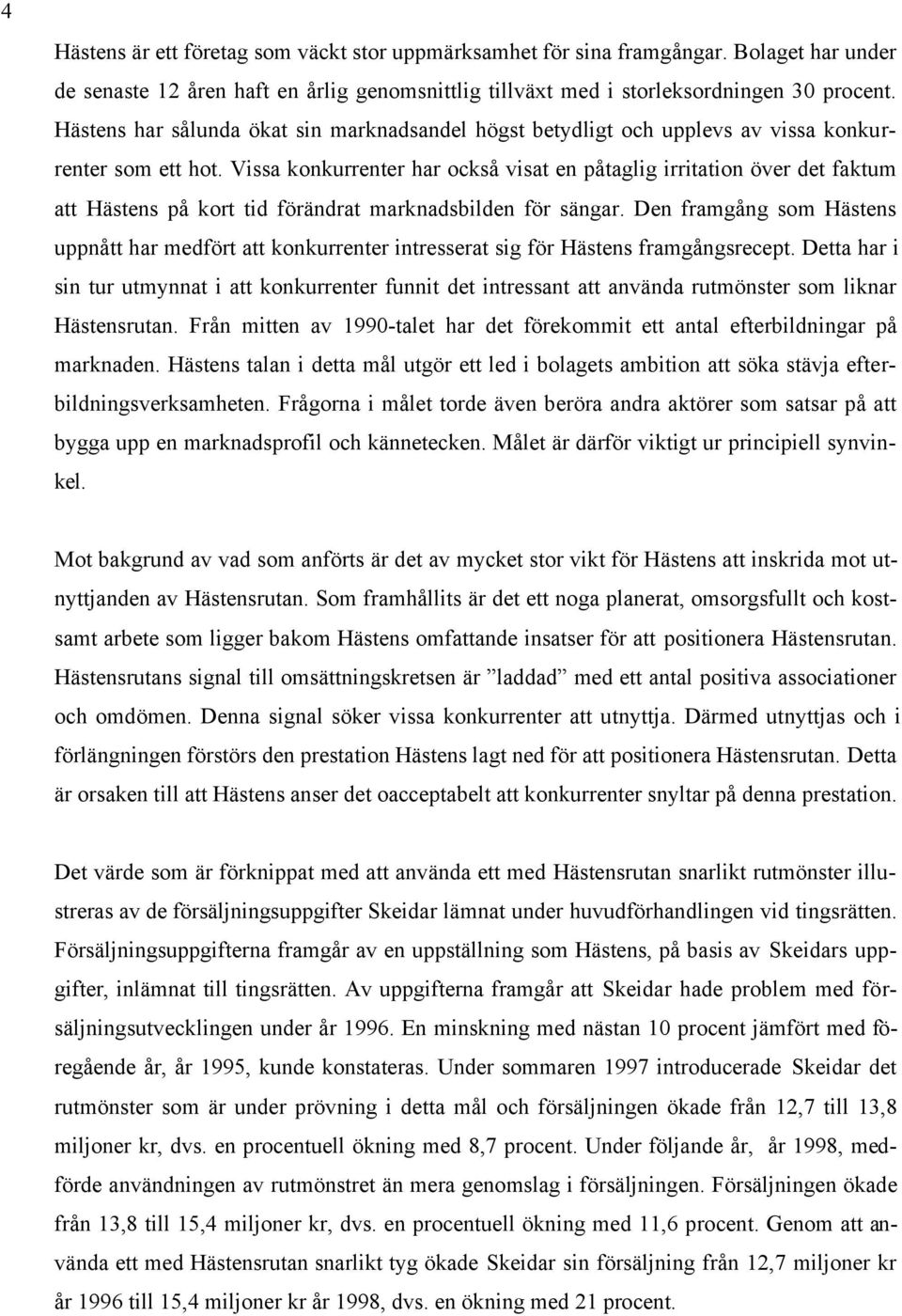 Vissa konkurrenter har också visat en påtaglig irritation över det faktum att Hästens på kort tid förändrat marknadsbilden för sängar.