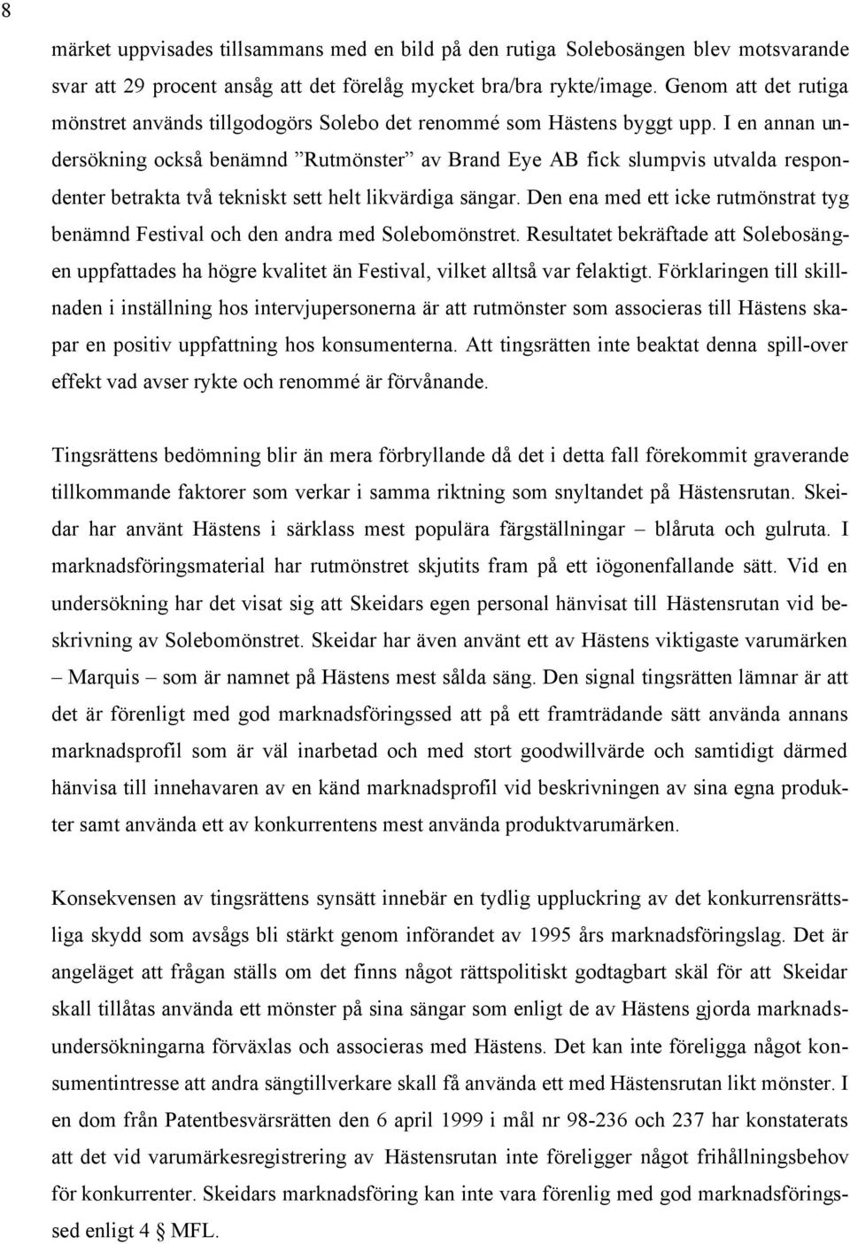 I en annan undersökning också benämnd Rutmönster av Brand Eye AB fick slumpvis utvalda respondenter betrakta två tekniskt sett helt likvärdiga sängar.