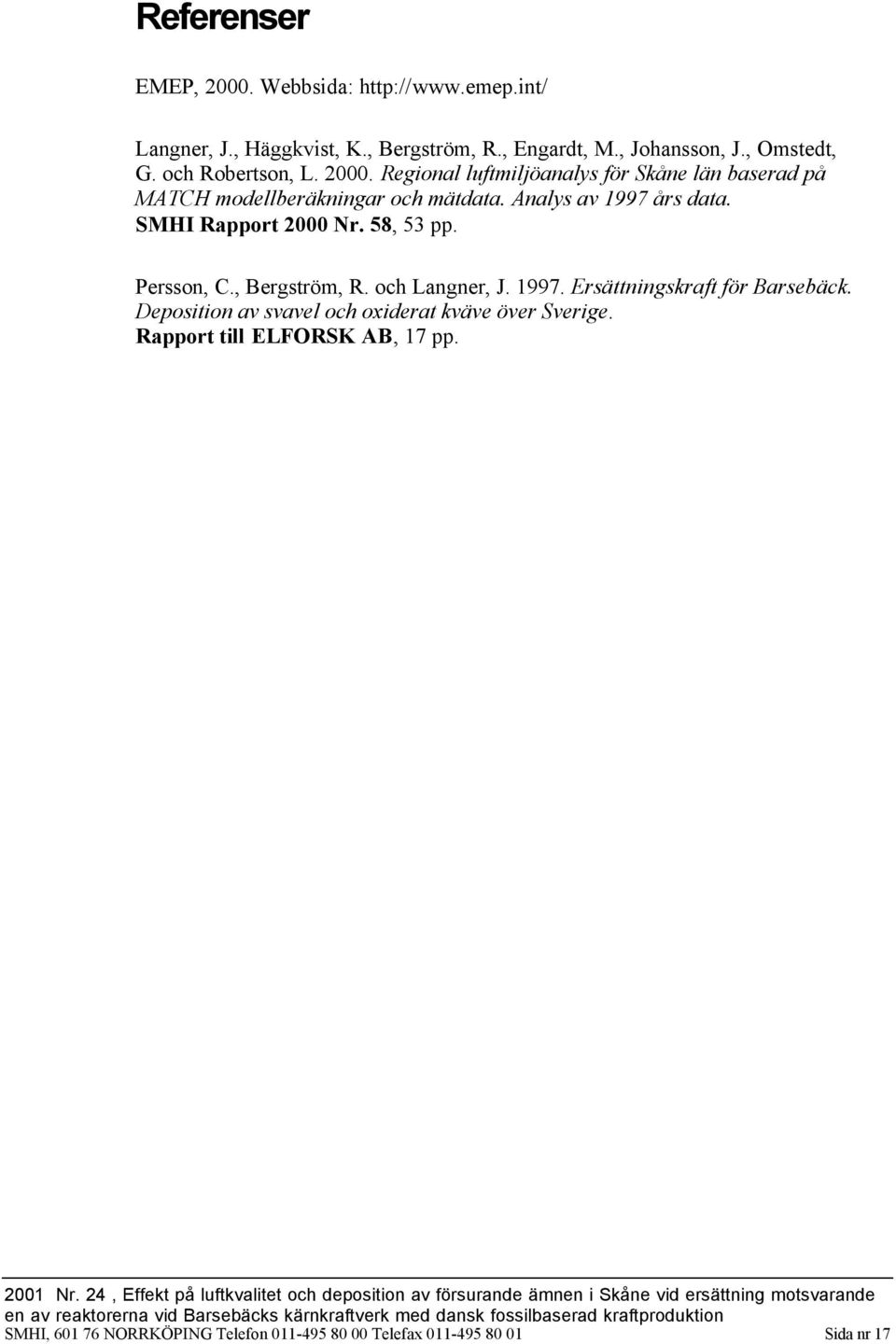 SMHI Rapport 2000 Nr. 58, 53 pp. Persson, C., Bergström, R. och Langner, J. 1997. Ersättningskraft för Barsebäck.