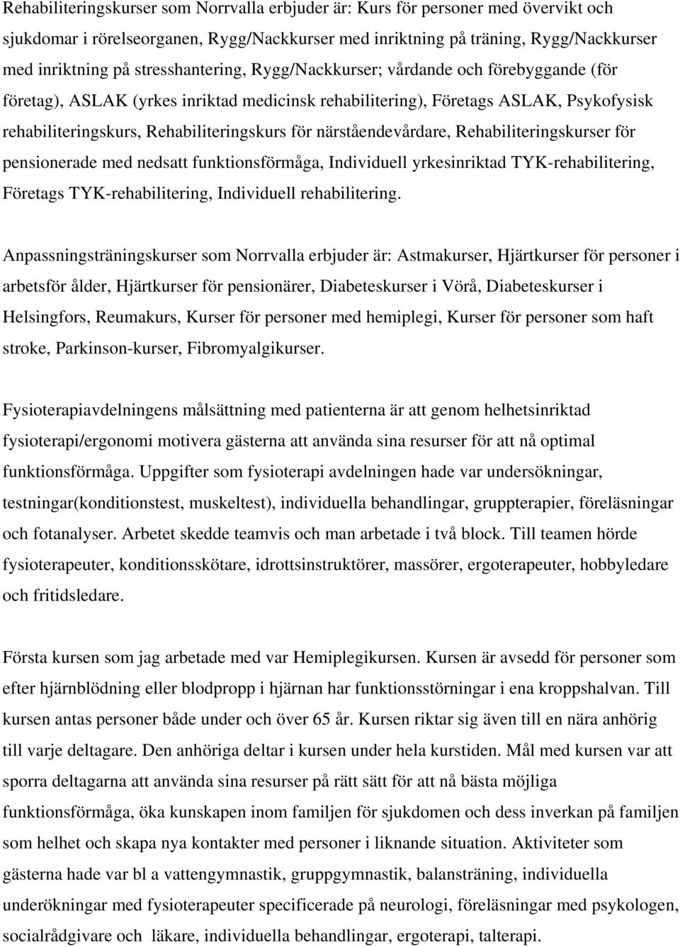 närståendevårdare, Rehabiliteringskurser för pensionerade med nedsatt funktionsförmåga, Individuell yrkesinriktad TYK-rehabilitering, Företags TYK-rehabilitering, Individuell rehabilitering.