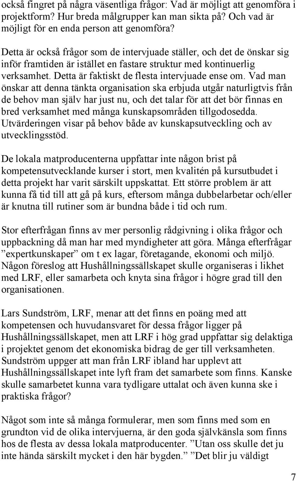 Vad man önskar att denna tänkta organisation ska erbjuda utgår naturligtvis från de behov man själv har just nu, och det talar för att det bör finnas en bred verksamhet med många kunskapsområden