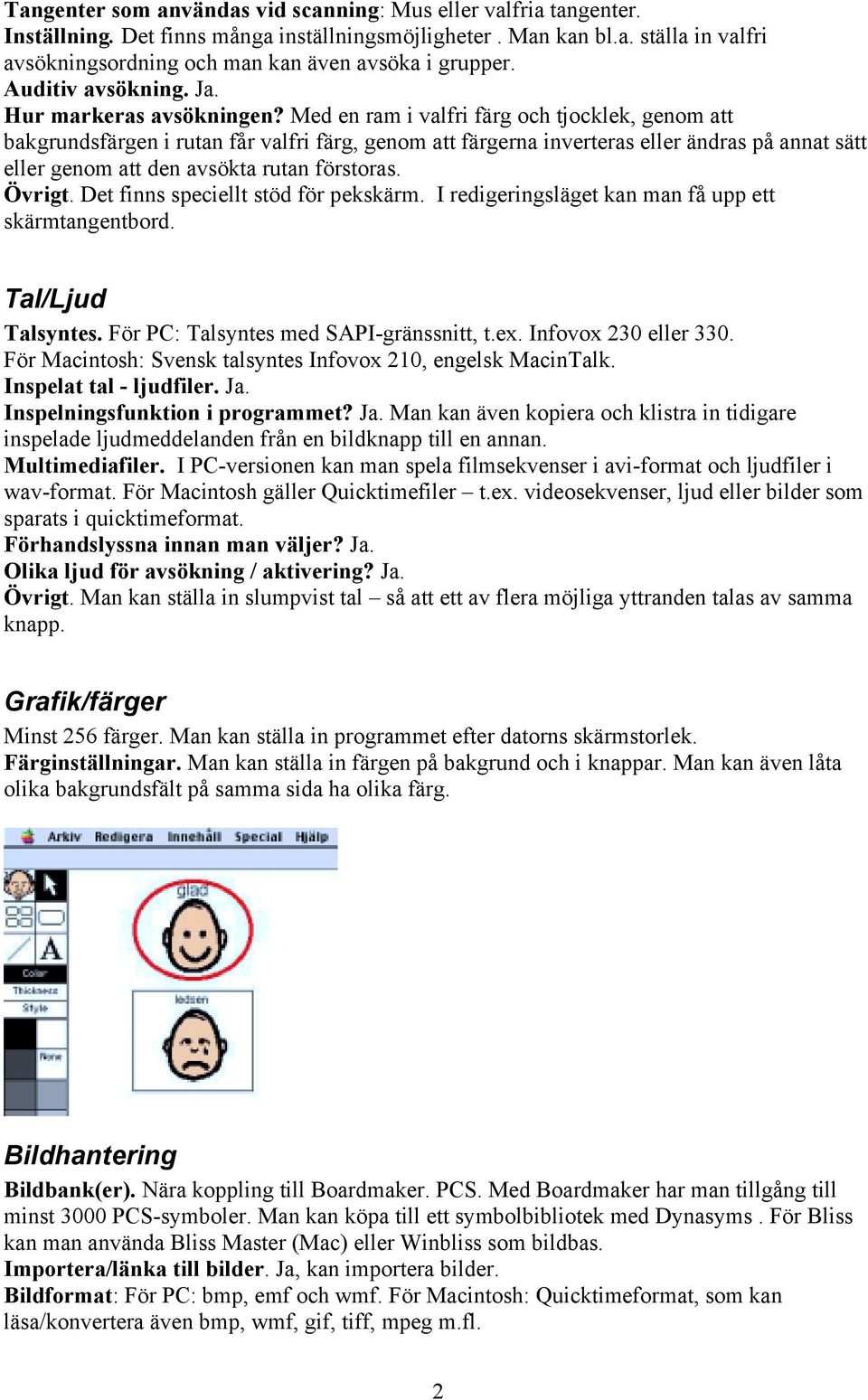 Med en ram i valfri färg och tjocklek, genom att bakgrundsfärgen i rutan får valfri färg, genom att färgerna inverteras eller ändras på annat sätt eller genom att den avsökta rutan förstoras. Övrigt.