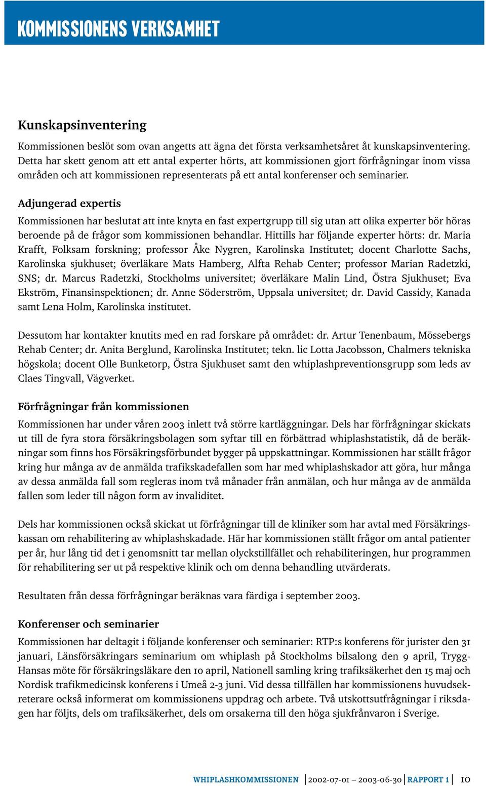 Adjungerad expertis Kommissionen har beslutat att inte knyta en fast expertgrupp till sig utan att olika experter bör höras beroende på de frågor som kommissionen behandlar.