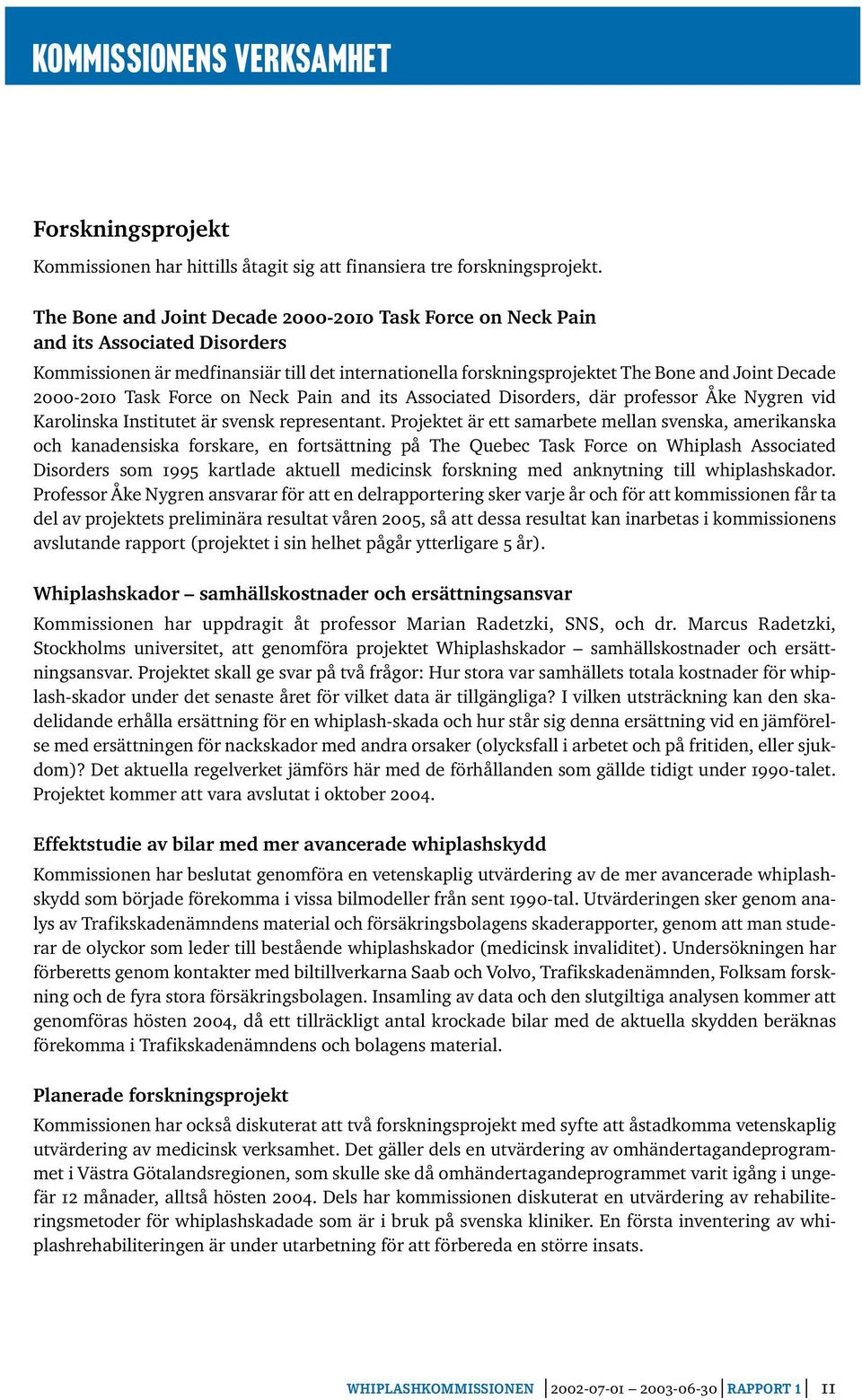 Task Force on Neck Pain and its Associated Disorders, där professor Åke Nygren vid Karolinska Institutet är svensk representant.
