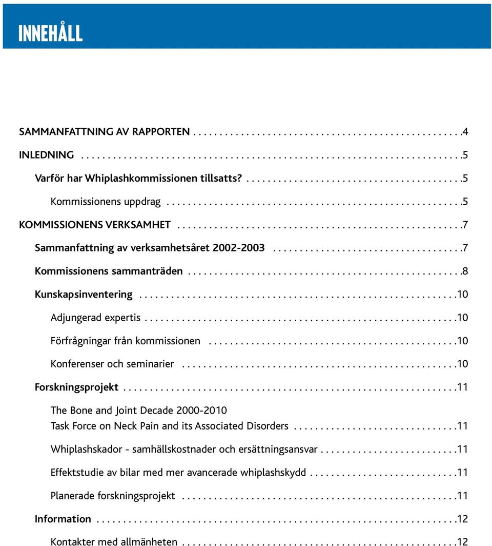 ...................................7 Kommissionens sammanträden....................................................8 Kunskapsinventering............................................................10 Adjungerad expertis.