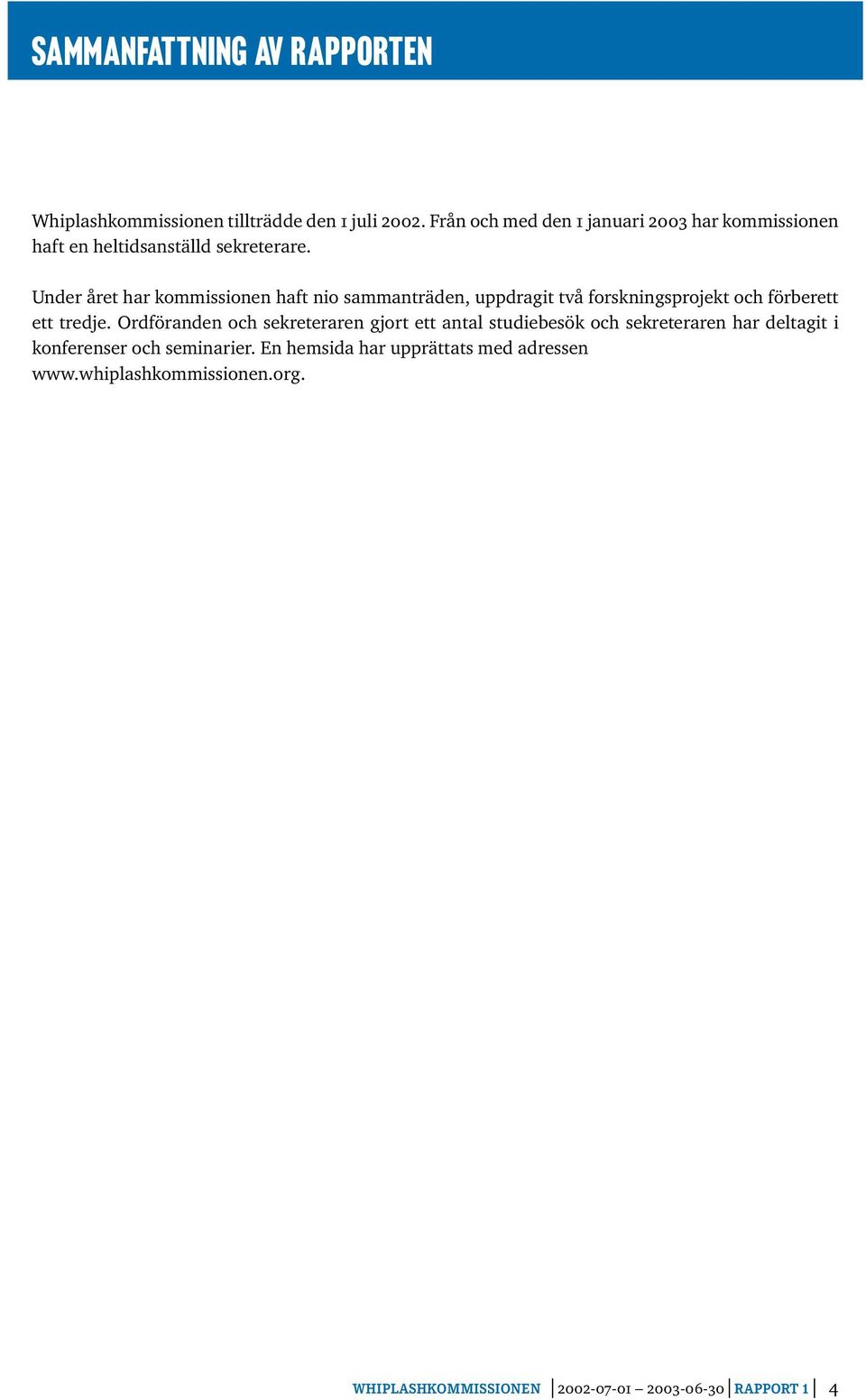Under året har kommissionen haft nio sammanträden, uppdragit två forskningsprojekt och förberett ett tredje.