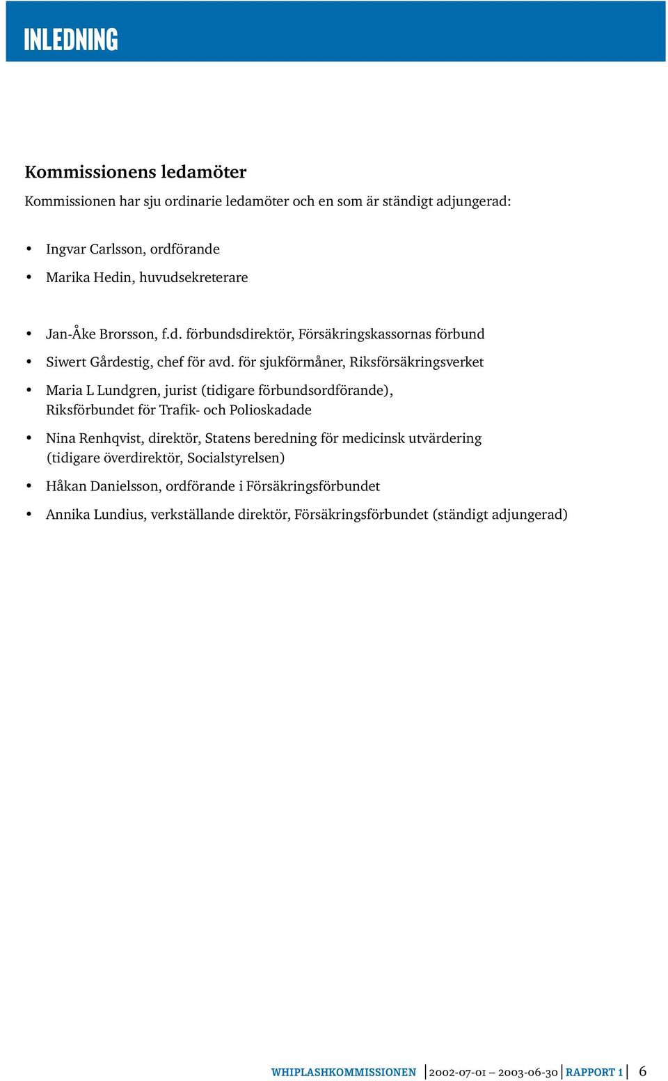 för sjukförmåner, Riksförsäkringsverket Maria L Lundgren, jurist (tidigare förbundsordförande), Riksförbundet för Trafik- och Polioskadade Nina Renhqvist, direktör, Statens