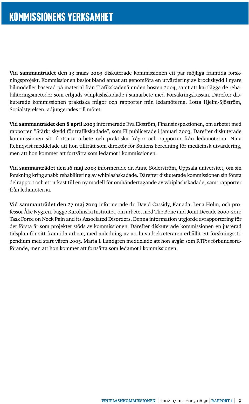 som erbjuds whiplashskadade i samarbete med Försäkringskassan. Därefter diskuterade kommissionen praktiska frågor och rapporter från ledamöterna.