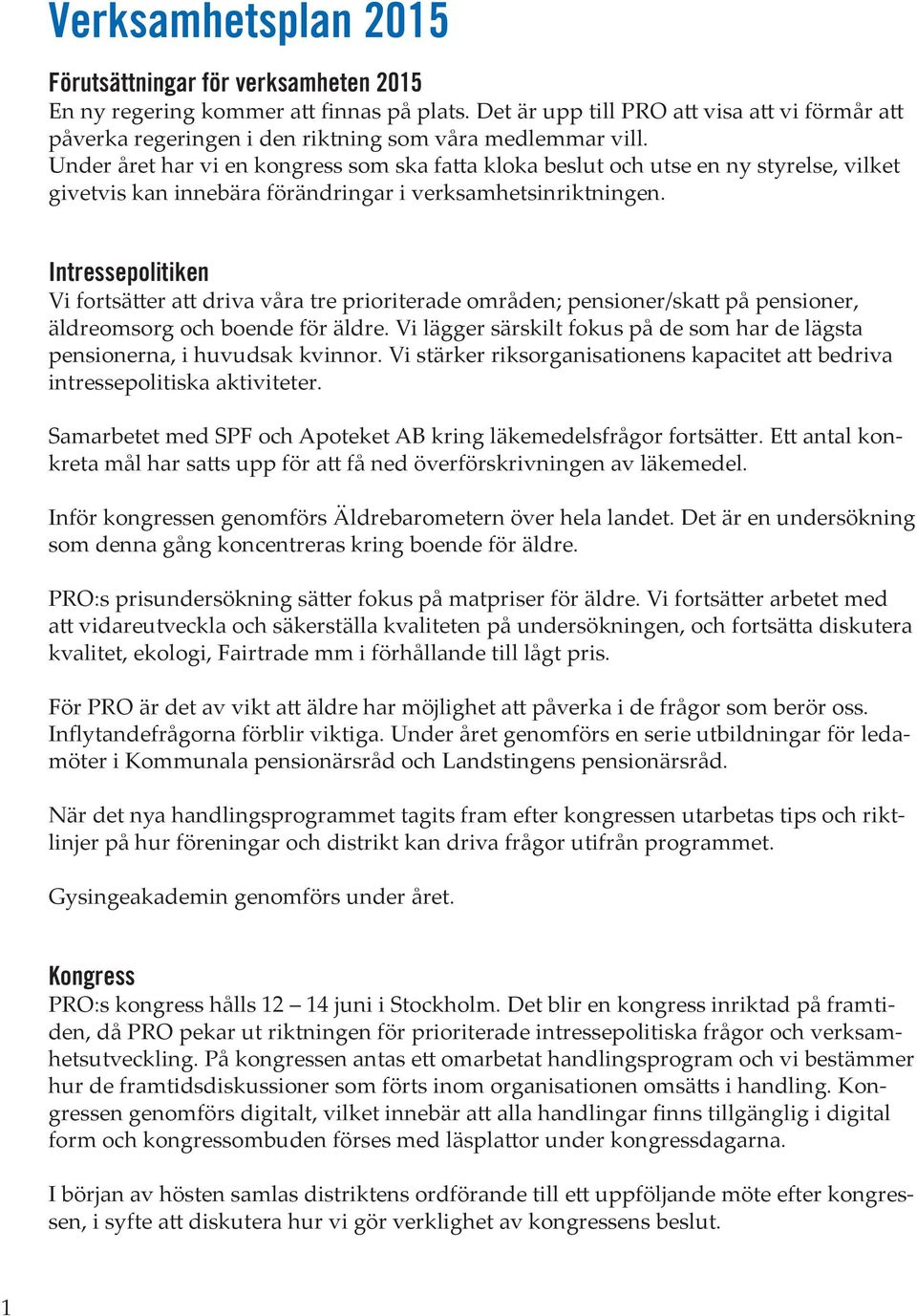 Under året har vi en kongress som ska fatta kloka beslut och utse en ny styrelse, vilket givetvis kan innebära förändringar i verksamhetsinriktningen.