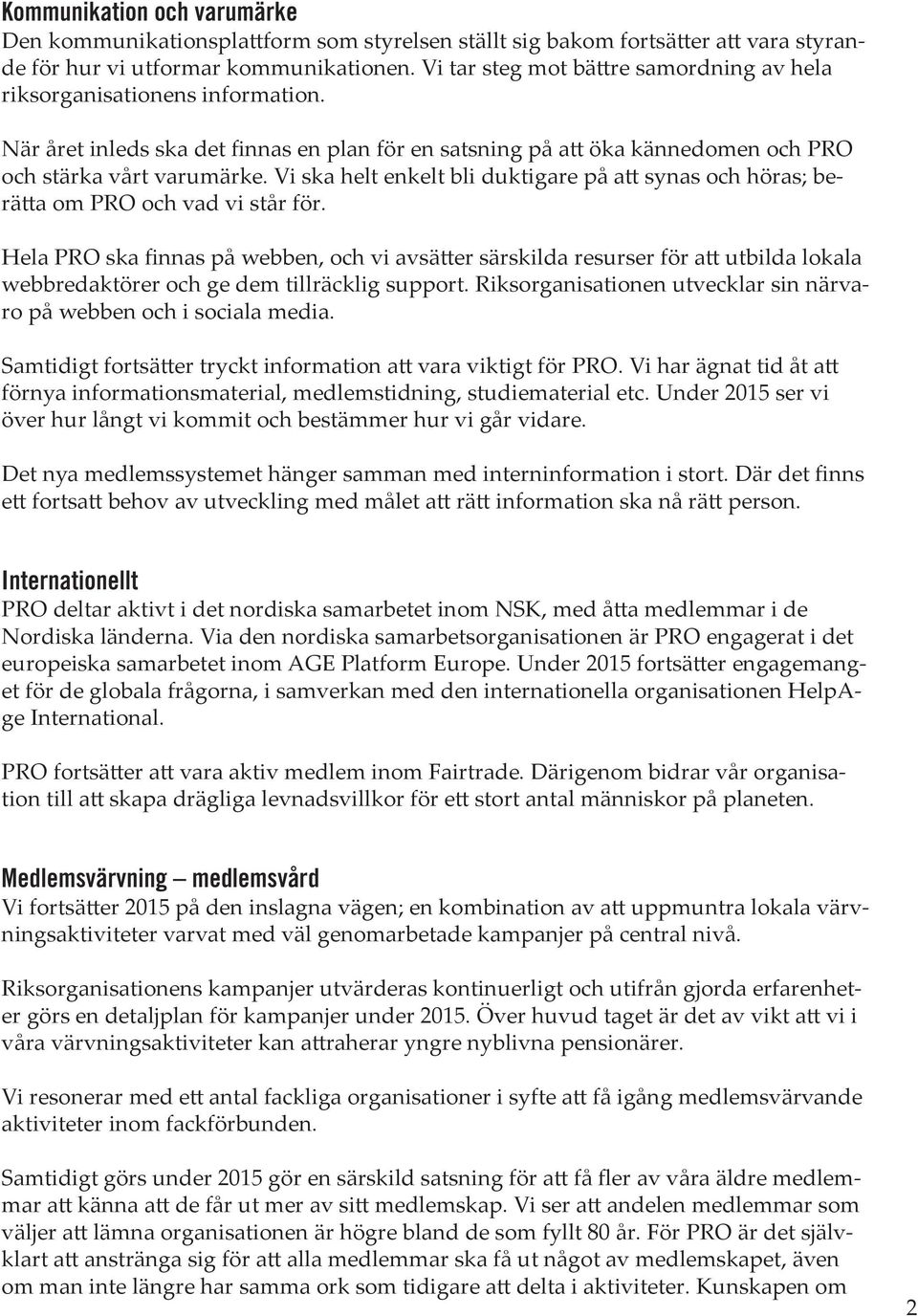 Vi ska helt enkelt bli duktigare på att synas och höras; berätta om PRO och vad vi står för.