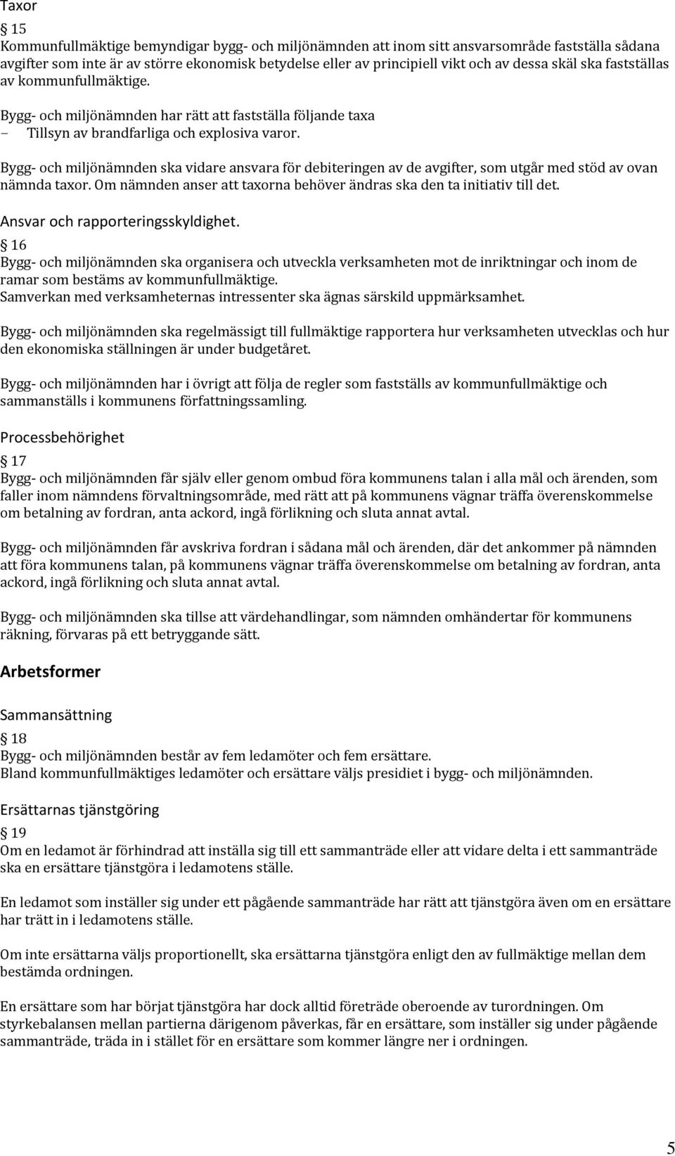 Bygg- och miljönämnden ska vidare ansvara för debiteringen av de avgifter, som utgår med stöd av ovan nämnda taxor. Om nämnden anser att taxorna behöver ändras ska den ta initiativ till det.