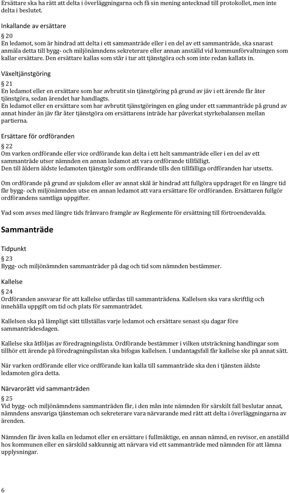 anställd vid kommunförvaltningen som kallar ersättare. Den ersättare kallas som står i tur att tjänstgöra och som inte redan kallats in.