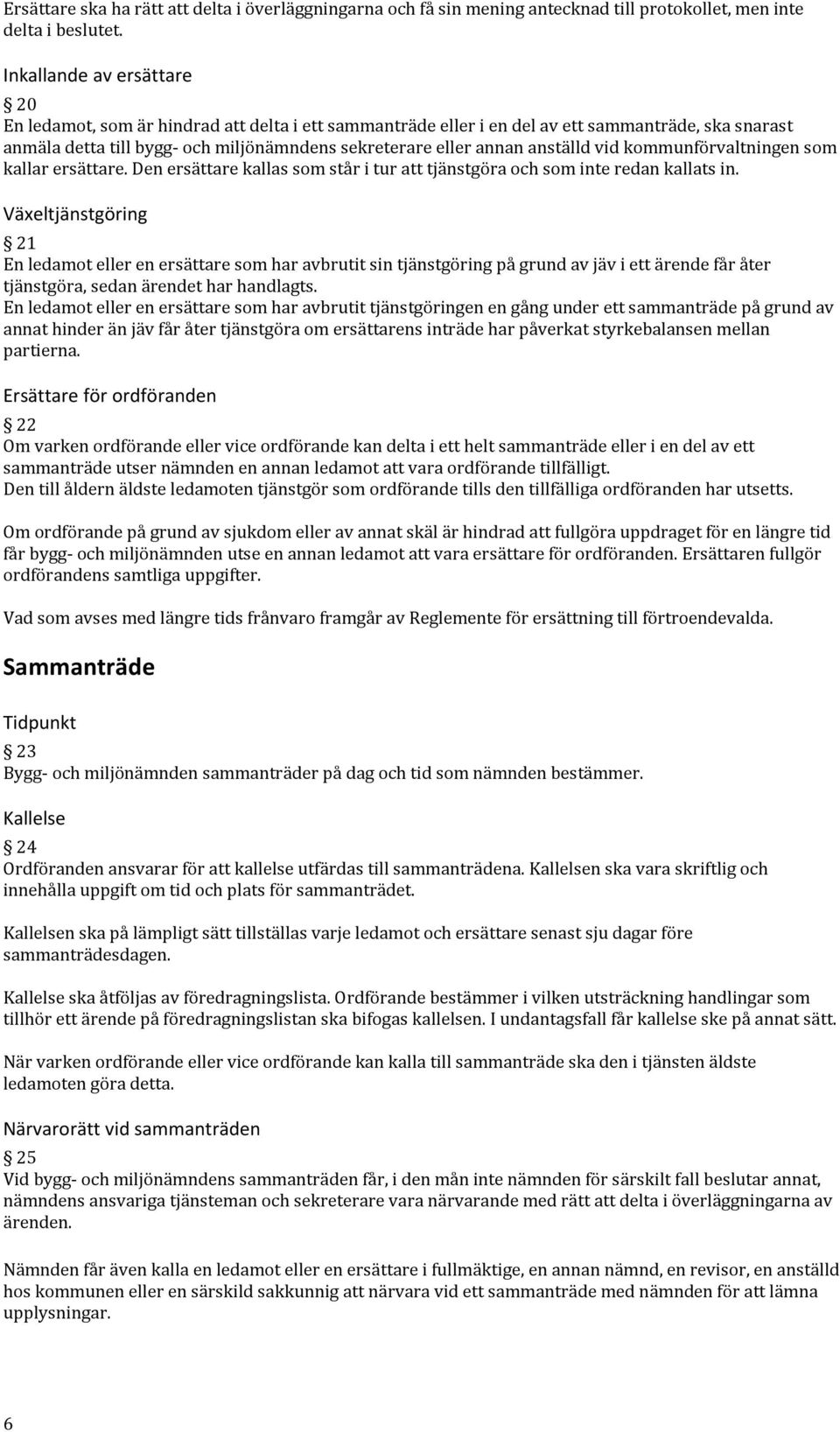 anställd vid kommunförvaltningen som kallar ersättare. Den ersättare kallas som står i tur att tjänstgöra och som inte redan kallats in.