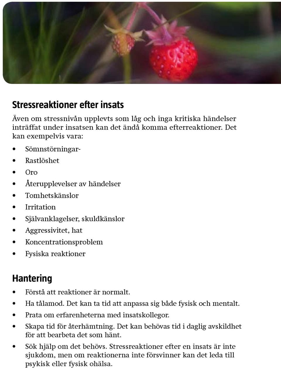 reaktioner Hantering Förstå att reaktioner är normalt. Ha tålamod. Det kan ta tid att anpassa sig både fysisk och mentalt. Prata om erfarenheterna med insatskollegor.