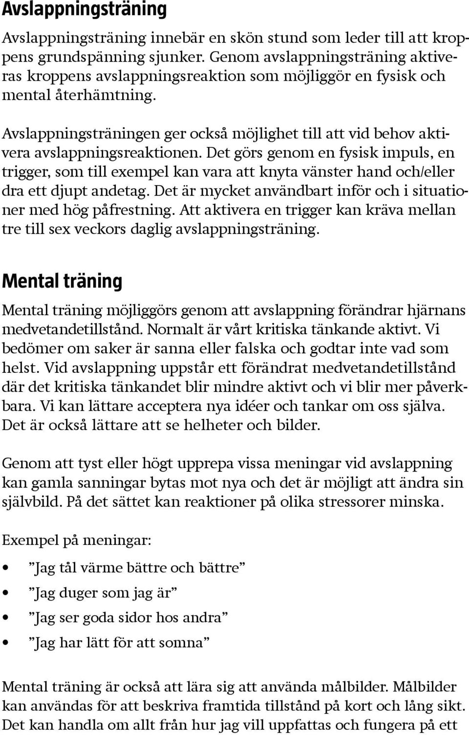 Avslappningsträningen ger också möjlighet till att vid behov aktivera avslappningsreaktionen.