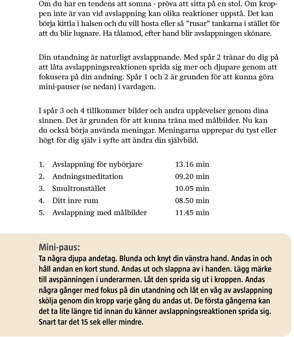 Med spår 2 tränar du dig på att låta avslappningsreaktionen sprida sig mer och djupare genom att fokusera på din andning. Spår 1 och 2 är grunden för att kunna göra mini-pauser (se nedan) i vardagen.