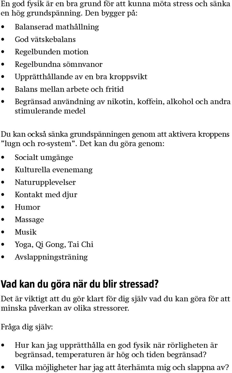 koffein, alkohol och andra stimulerande medel Du kan också sänka grundspänningen genom att aktivera kroppens lugn och ro-system.