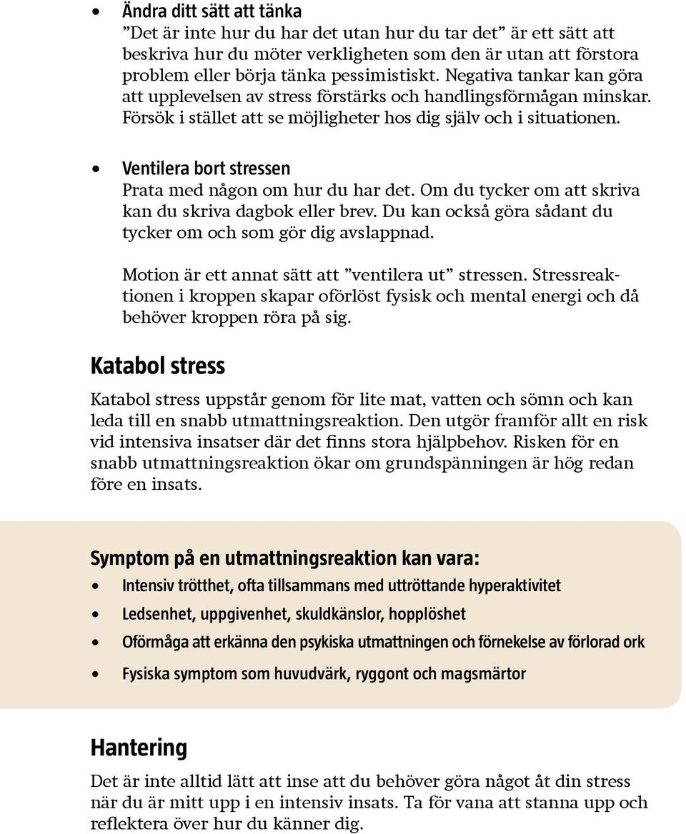 Ventilera bort stressen Prata med någon om hur du har det. Om du tycker om att skriva kan du skriva dagbok eller brev. Du kan också göra sådant du tycker om och som gör dig avslappnad.