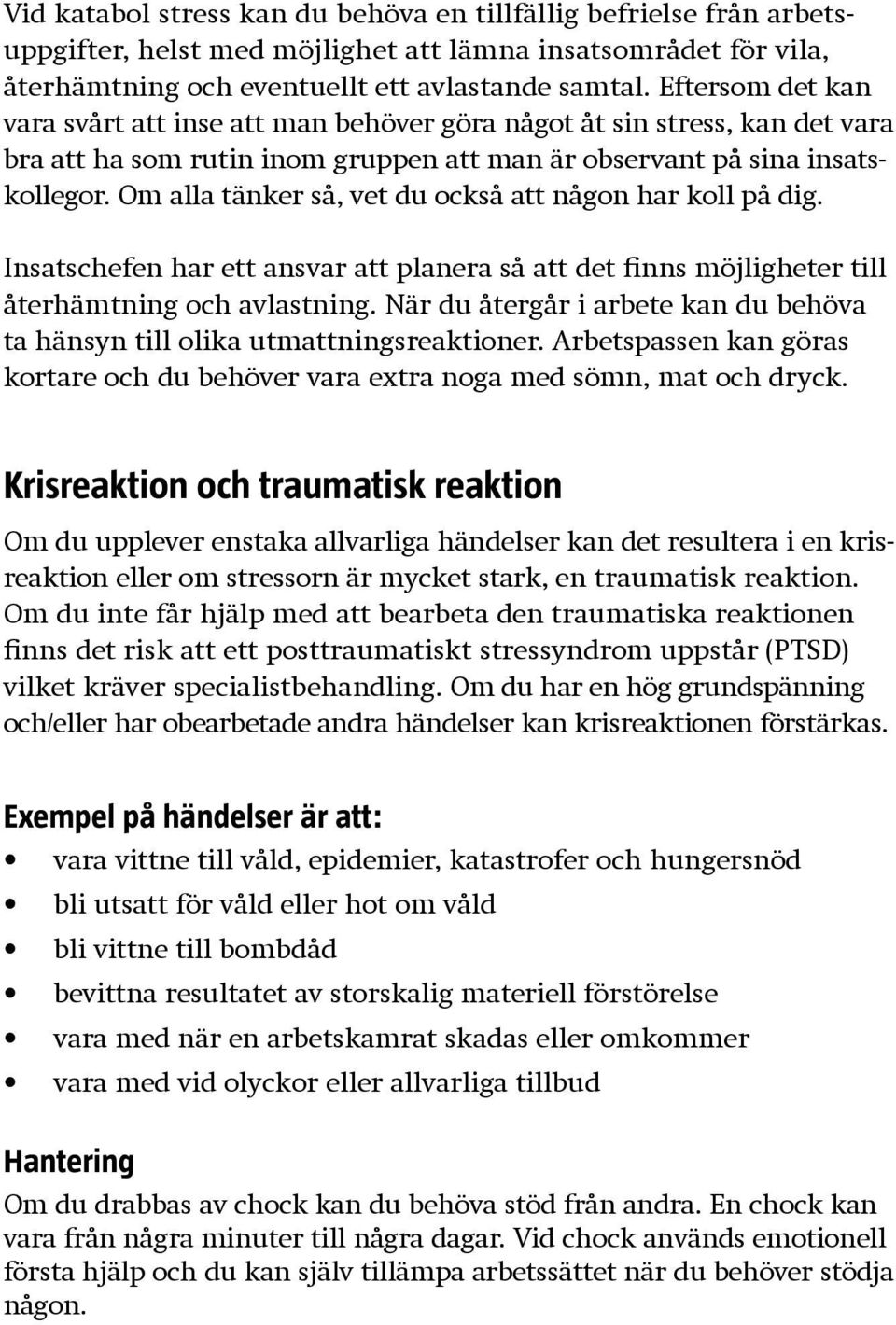 Om alla tänker så, vet du också att någon har koll på dig. Insatschefen har ett ansvar att planera så att det finns möjligheter till återhämtning och avlastning.