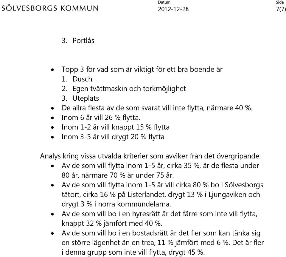 Inom 1-2 år vill knappt 15 flytta Inom 3-5 år vill drygt 20 flytta Analys kring vissa utvalda kriterier som avviker från det övergripande: Av de som vill flytta inom 1-5 år, cirka 35, är de flesta