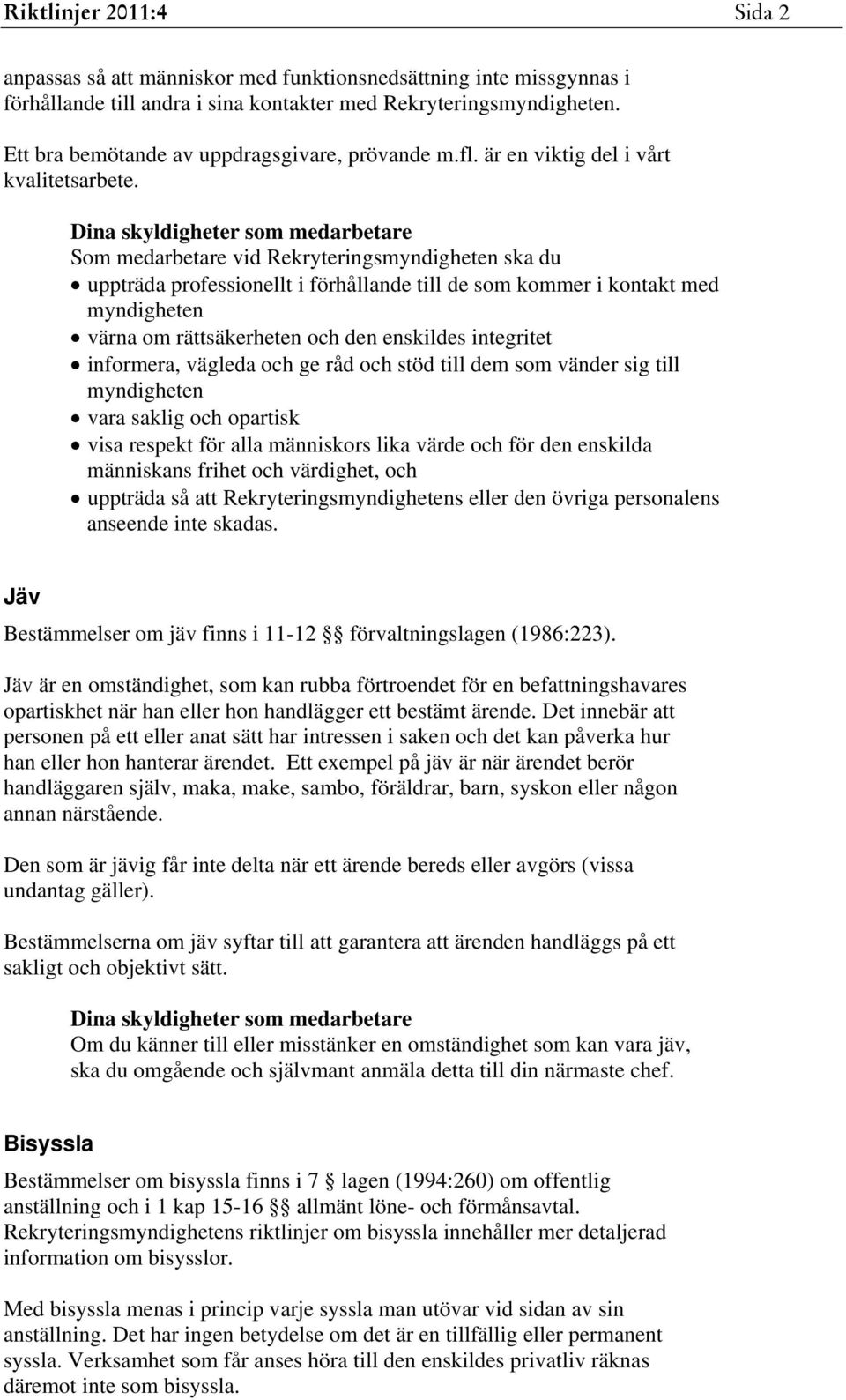 Som medarbetare vid Rekryteringsmyndigheten ska du uppträda professionellt i förhållande till de som kommer i kontakt med myndigheten värna om rättsäkerheten och den enskildes integritet informera,