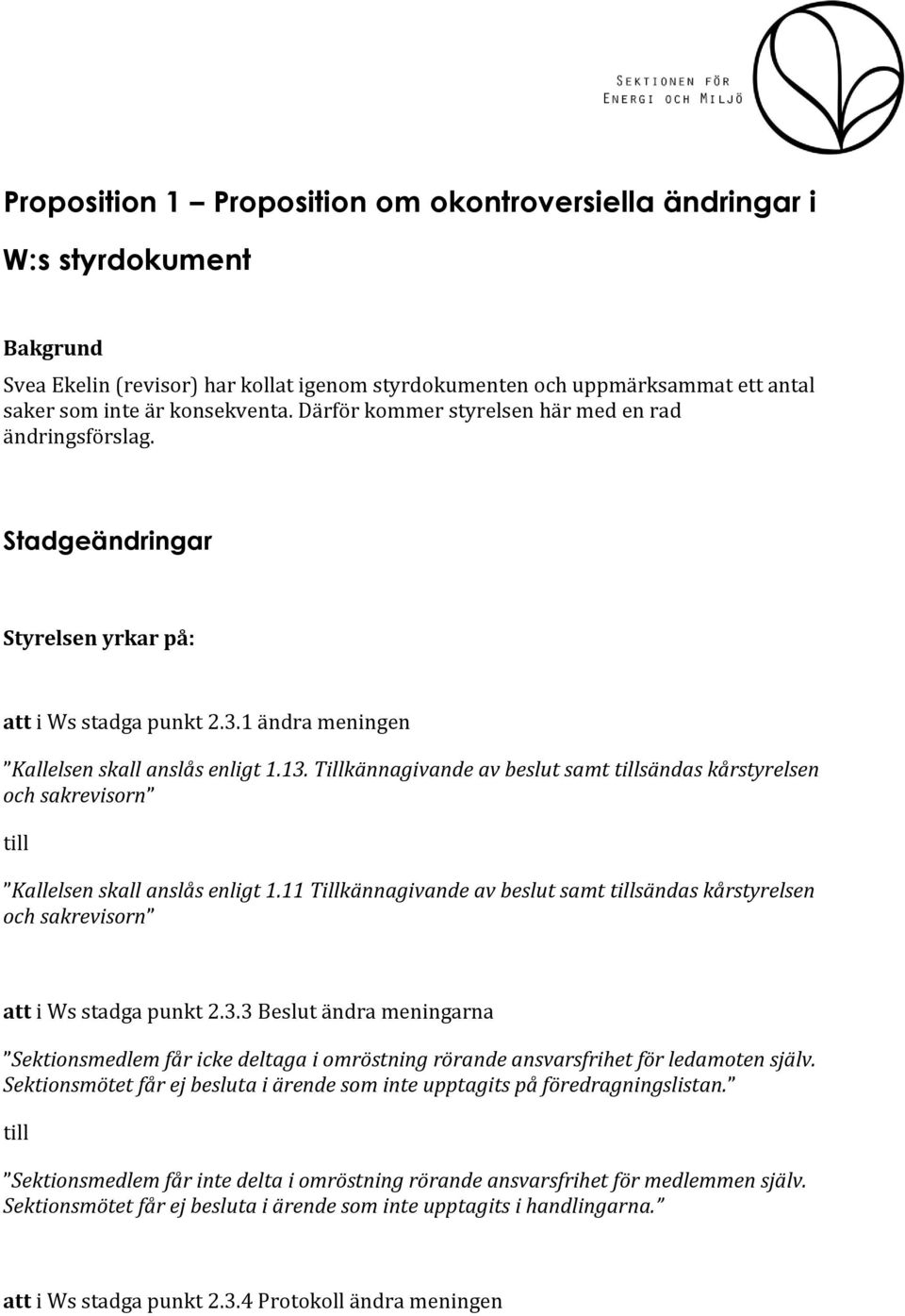 Tillkännagivande av beslut samt sändas kårstyrelsen och sakrevisorn Kallelsen skall anslås enligt 1.11 Tillkännagivande av beslut samt sändas kårstyrelsen och sakrevisorn att i Ws stadga punkt 2.3.